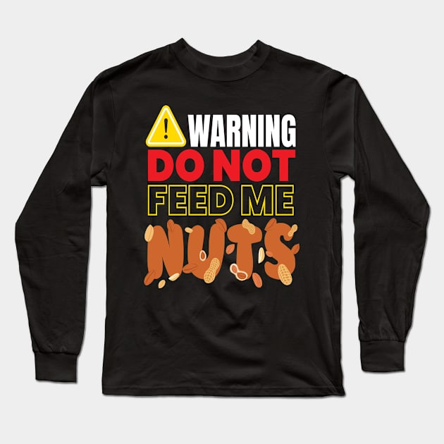 Warning Do Not Feed Me Nuts Nut Long Sleeve T-Shirt by MooonTees